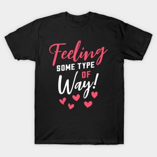 Feeling Some Type of Way! about Love T-Shirt